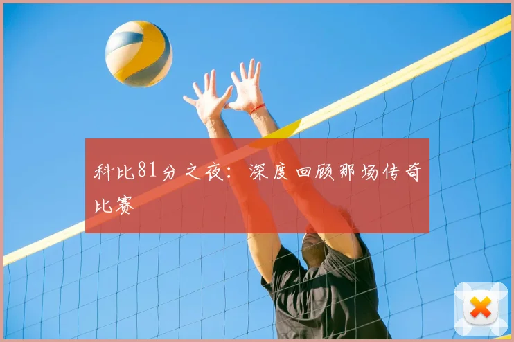 科比81分之夜：深度回顾那场传奇比赛